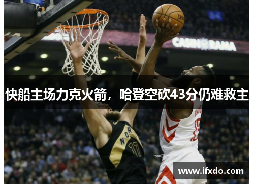 快船主场力克火箭，哈登空砍43分仍难救主