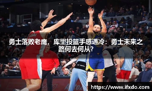 勇士落败老鹰，库里投篮手感遇冷：勇士未来之路何去何从？