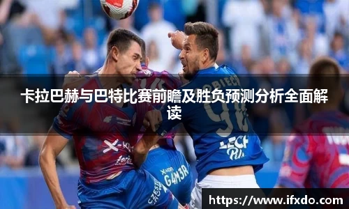 卡拉巴赫与巴特比赛前瞻及胜负预测分析全面解读