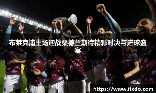 布莱克浦主场迎战桑德兰期待精彩对决与进球盛宴