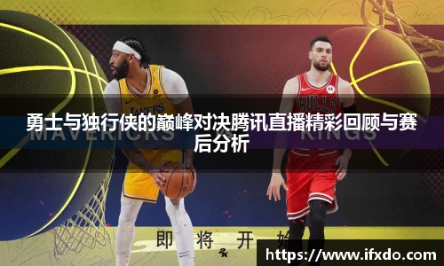勇士与独行侠的巅峰对决腾讯直播精彩回顾与赛后分析