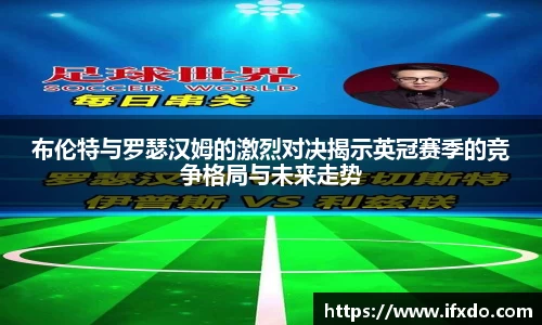 布伦特与罗瑟汉姆的激烈对决揭示英冠赛季的竞争格局与未来走势