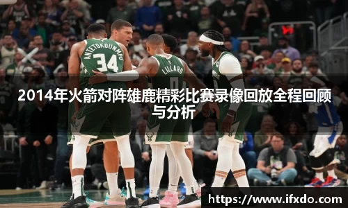 2014年火箭对阵雄鹿精彩比赛录像回放全程回顾与分析